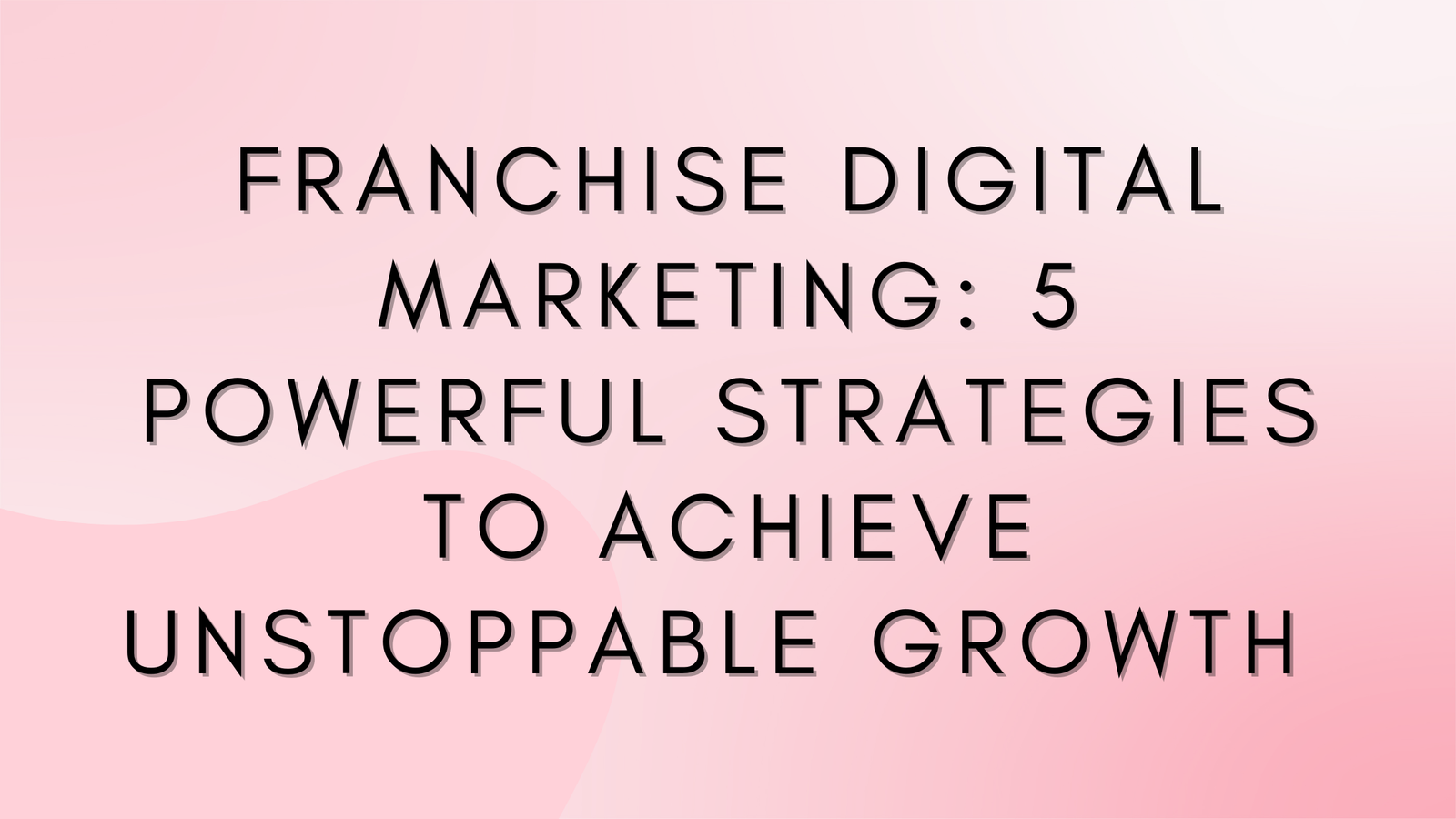 Franchise Digital Marketing: 5 Powerful Strategies to Achieve Unstoppable Growth